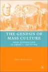 The Genesis of Mass Culture: Show Business Live in America, 1840 to 1940 (2008)