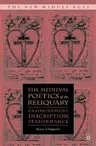 The Medieval Poetics of the Reliquary: Enshrinement, Inscription, Performance (2008)