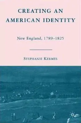 Creating an American Identity: New England, 1789-1825 (2008)