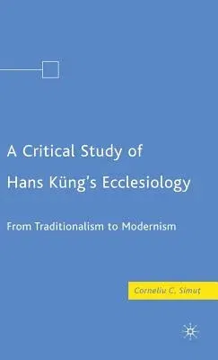 A Critical Study of Hans Küng's Ecclesiology: From Traditionalism to Modernism (2008)