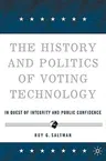 The History and Politics of Voting Technology: In Quest of Integrity and Public Confidence (2006)