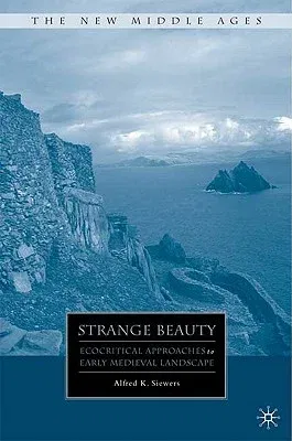 Strange Beauty: Ecocritical Approaches to Early Medieval Landscape (2009)