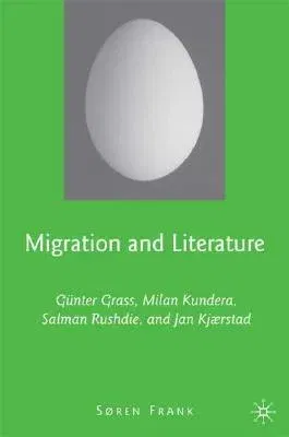 Migration and Literature: Günter Grass, Milan Kundera, Salman Rushdie, and Jan Kjærstad (2008)