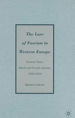 The Lure of Fascism in Western Europe: German Nazis, Dutch and French Fascists, 1933-1939 (2009)