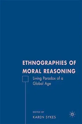 Ethnographies of Moral Reasoning: Living Paradoxes of a Global Age (2009)