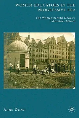 Women Educators in the Progressive Era: The Women Behind Dewey's Laboratory School (2010)