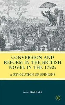 Conversion and Reform in the British Novel in the 1790s: A Revolution of Opinions (2009)