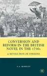 Conversion and Reform in the British Novel in the 1790s: A Revolution of Opinions (2009)