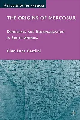 The Origins of Mercosur: Democracy and Regionalization in South America (2010)