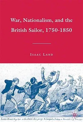 War, Nationalism, and the British Sailor, 1750-1850 (2009)