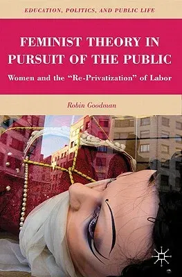 Feminist Theory in Pursuit of the Public: Women and the "re-Privatization" of Labor (2010)