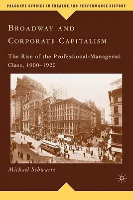 Broadway and Corporate Capitalism: The Rise of the Professional-Managerial Class, 1900-1920 (2009)