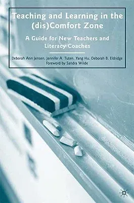 Teaching and Learning in the (dis)Comfort Zone: A Guide for New Teachers and Literacy Coaches (2010)