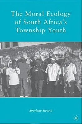 The Moral Ecology of South Africa's Township Youth (2009)