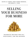 Selling Your Business for More: Maximizing Returns for You, Your Family, and the Business (2010)