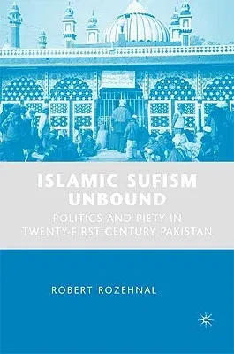 Islamic Sufism Unbound: Politics and Piety in Twenty-First Century Pakistan (2008)