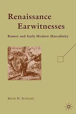 Renaissance Earwitnesses: Rumor and Early Modern Masculinity (2009)