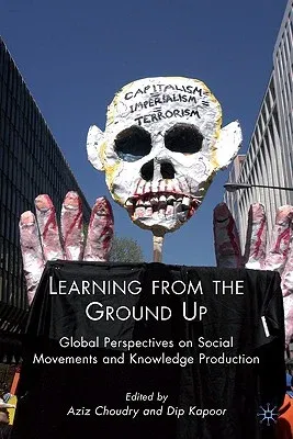 Learning from the Ground Up: Global Perspectives on Social Movements and Knowledge Production (2010)