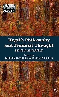 Hegel's Philosophy and Feminist Thought: Beyond Antigone? (2010)