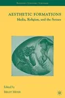 Aesthetic Formations: Media, Religion, and the Senses (2009)