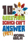 10 Questions Science Can't Answer (Yet): A Guide to Science's Greatest Mysteries (2007)