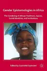 Gender Epistemologies in Africa: Gendering Traditions, Spaces, Social Institutions, and Identities (2011)