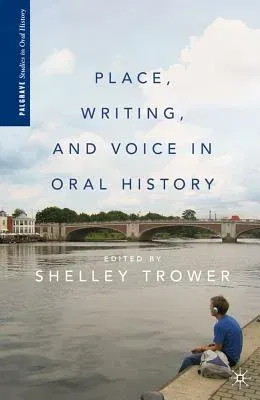 Place, Writing, and Voice in Oral History (2011)