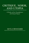 Critique, Norm, and Utopia: A Study of the Foundations of Critical Theory