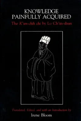 Knowledge Painfully Acquired: The K'Un-Chih Chi of Lo Ch'in-Shun (Revised)