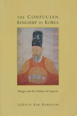 The Confucian Kingship in Korea: Yôngjo and the Politics of Sagacity (Revised)