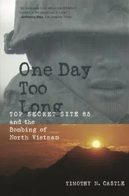 One Day Too Long: Top Secret Site 85 and the Bombing of North Vietnam (Revised)