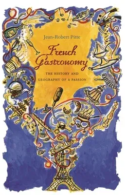 French Gastronomy: The History and Geography of a Passion