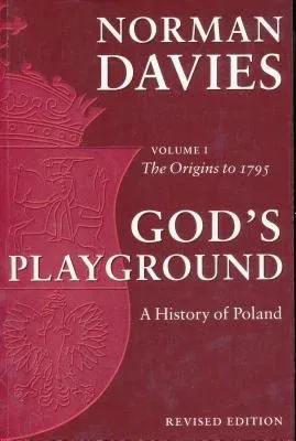 God's Playground: A History of Poland: The Origins to 1795, Vol. 1 (Revised)