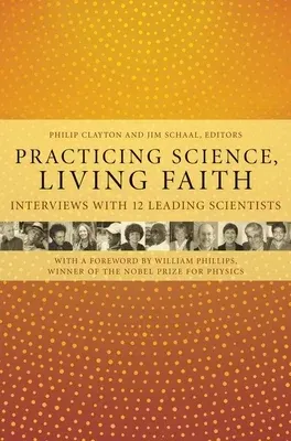 Practicing Science, Living Faith: Interviews with Twelve Leading Scientists