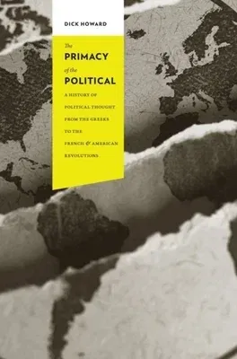 The Primacy of the Political: A History of Political Thought from the Greeks to the French & American Revolutions