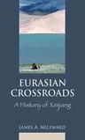 Eurasian Crossroads: A History of Xinjiang