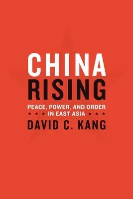 China Rising: Peace, Power, and Order in East Asia