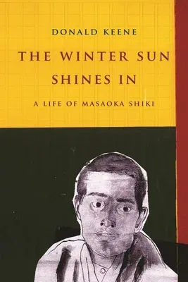 The Winter Sun Shines in: A Life of Masaoka Shiki