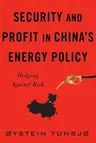 Security and Profit in China's Energy Policy: Hedging Against Risk