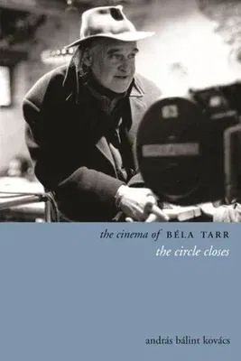 The Cinema of Béla Tarr: The Circle Closes