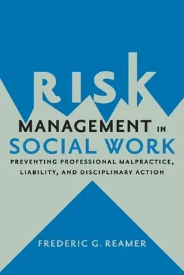 Risk Management in Social Work: Preventing Professional Malpractice, Liability, and Disciplinary Action