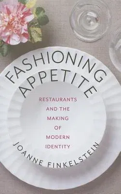 Fashioning Appetite: Restaurants and the Making of Modern Identity