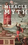 The Miracle Myth: Why Belief in the Resurrection and the Supernatural Is Unjustified