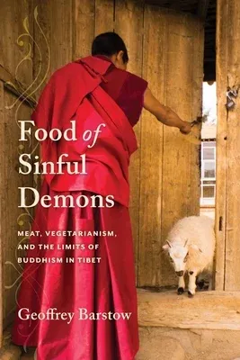 Food of Sinful Demons: Meat, Vegetarianism, and the Limits of Buddhism in Tibet