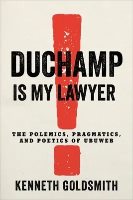 Duchamp Is My Lawyer: The Polemics, Pragmatics, and Poetics of Ubuweb