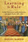 Learning to Rule: Court Education and the Remaking of the Qing State, 1861-1912