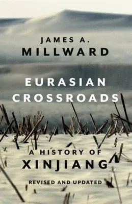 Eurasian Crossroads: A History of Xinjiang, Revised and Updated (Revised and Updated)