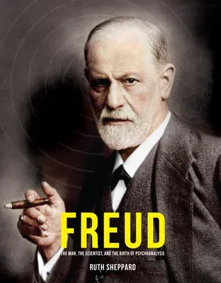 Freud: The Man, the Scientist, and the Birth of Psychoanalysis