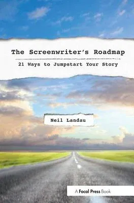 The Screenwriter's Roadmap: 21 Ways to Jumpstart Your Story