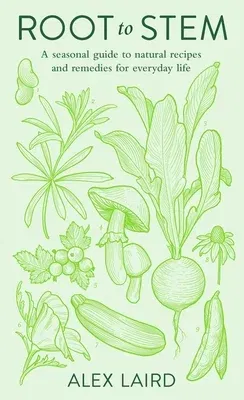 Root to Stem: A Seasonal Guide to Natural Recipes and Remedies for Everyday Life